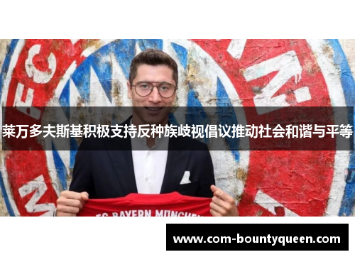 莱万多夫斯基积极支持反种族歧视倡议推动社会和谐与平等