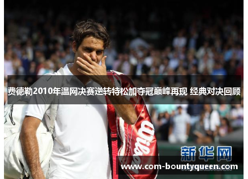 费德勒2010年温网决赛逆转特松加夺冠巅峰再现 经典对决回顾