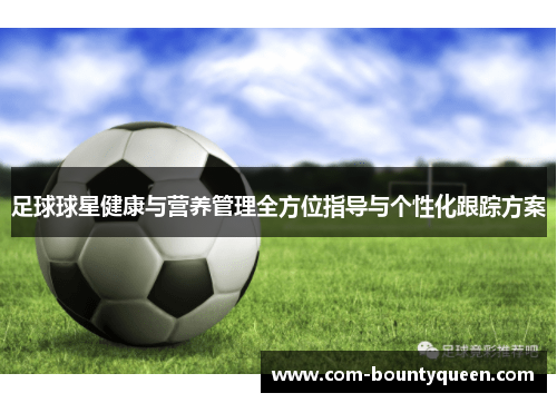 足球球星健康与营养管理全方位指导与个性化跟踪方案