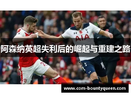 阿森纳英超失利后的崛起与重建之路